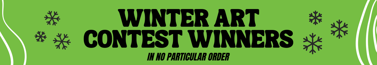 Banner that says "winter art contest winners in no particular order" with snowflake graphics